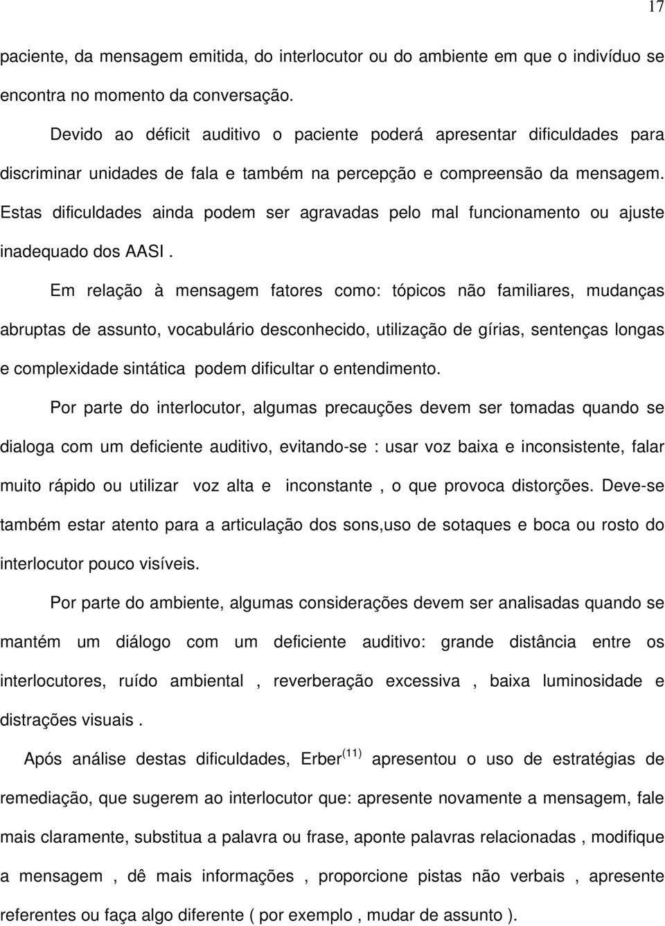 Estas dificuldades ainda podem ser agravadas pelo mal funcionamento ou ajuste inadequado dos AASI.