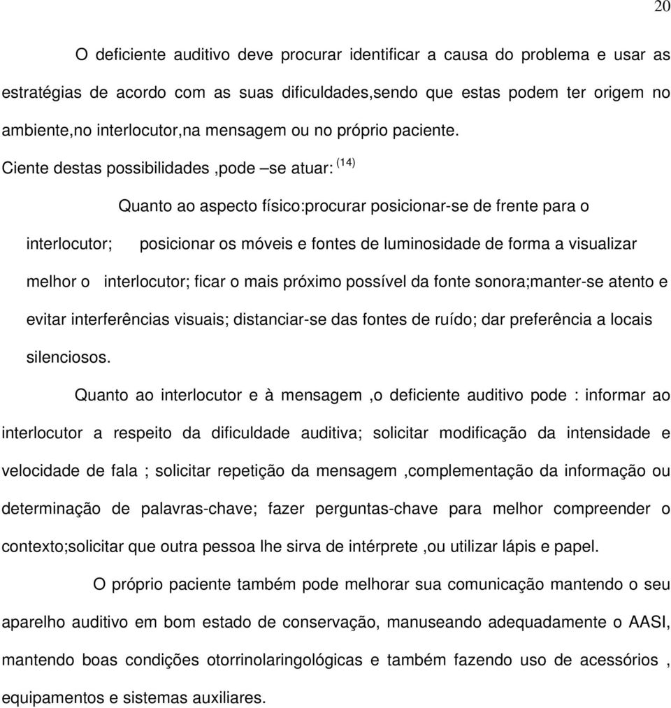 Ciente destas possibilidades,pode se atuar: (14) Quanto ao aspecto físico:procurar posicionar-se de frente para o interlocutor; posicionar os móveis e fontes de luminosidade de forma a visualizar