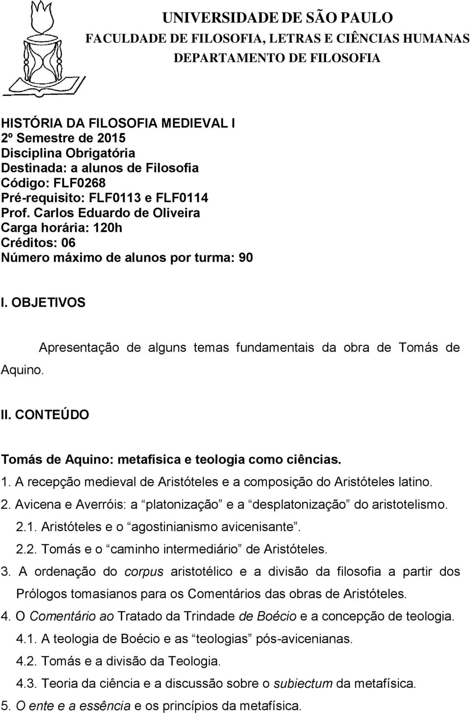 CONTEÚDO Tomás de Aquino: metafísica e teologia como ciências. 1. A recepção medieval de Aristóteles e a composição do Aristóteles latino. 2.