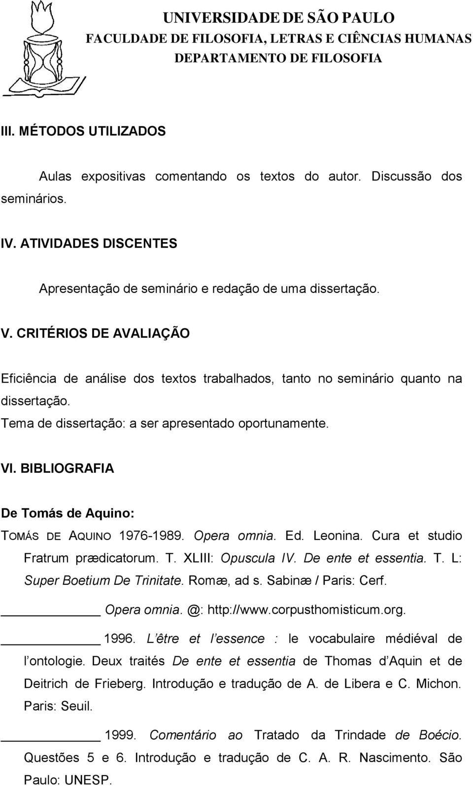 BIBLIOGRAFIA De Tomás de Aquino: TOMÁS DE AQUINO 1976-1989. Opera omnia. Ed. Leonina. Cura et studio Fratrum prædicatorum. T. XLIII: Opuscula IV. De ente et essentia. T. L: Super Boetium De Trinitate.