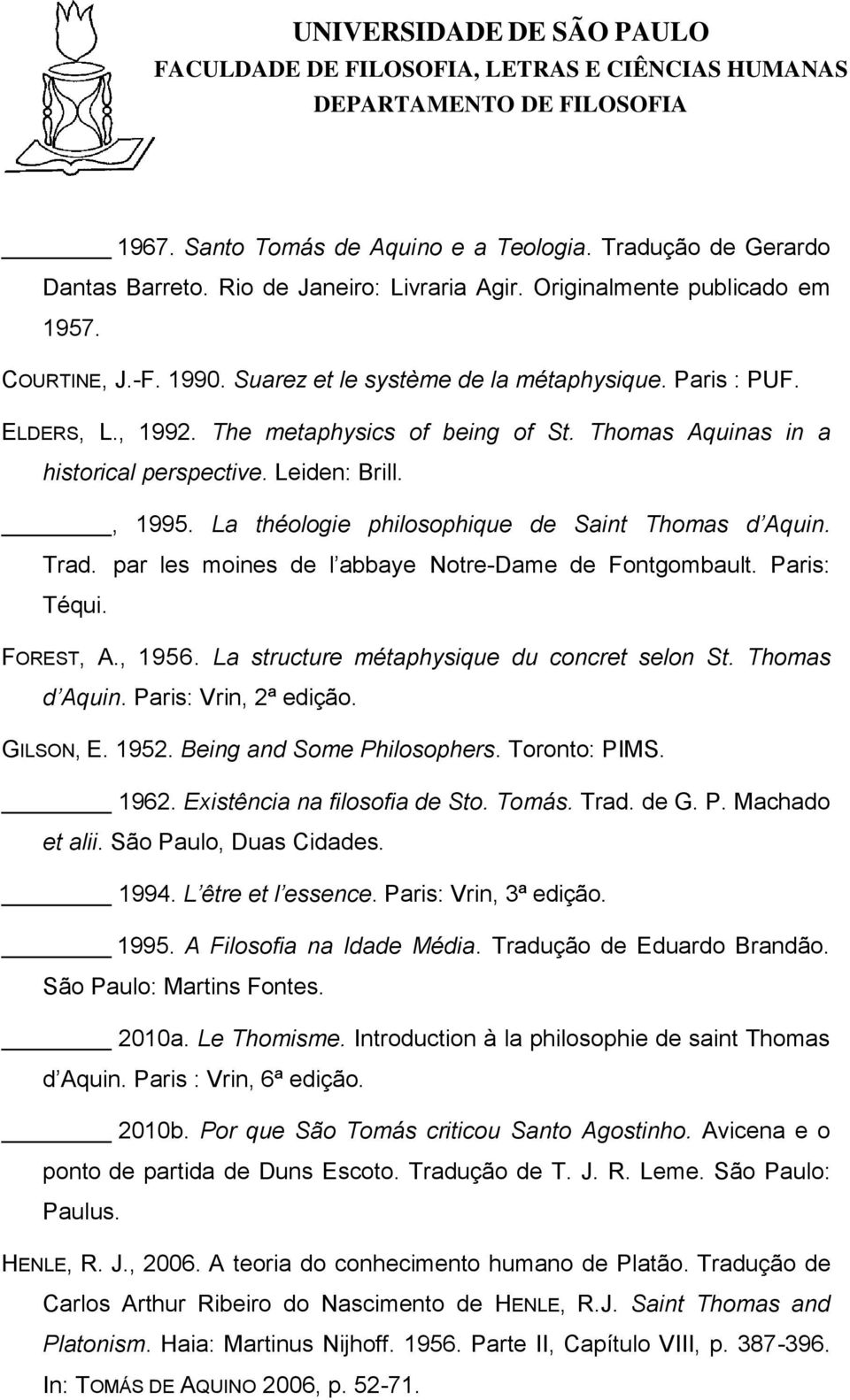 La théologie philosophique de Saint Thomas d Aquin. Trad. par les moines de l abbaye Notre-Dame de Fontgombault. Paris: Téqui. FOREST, A., 1956. La structure métaphysique du concret selon St.