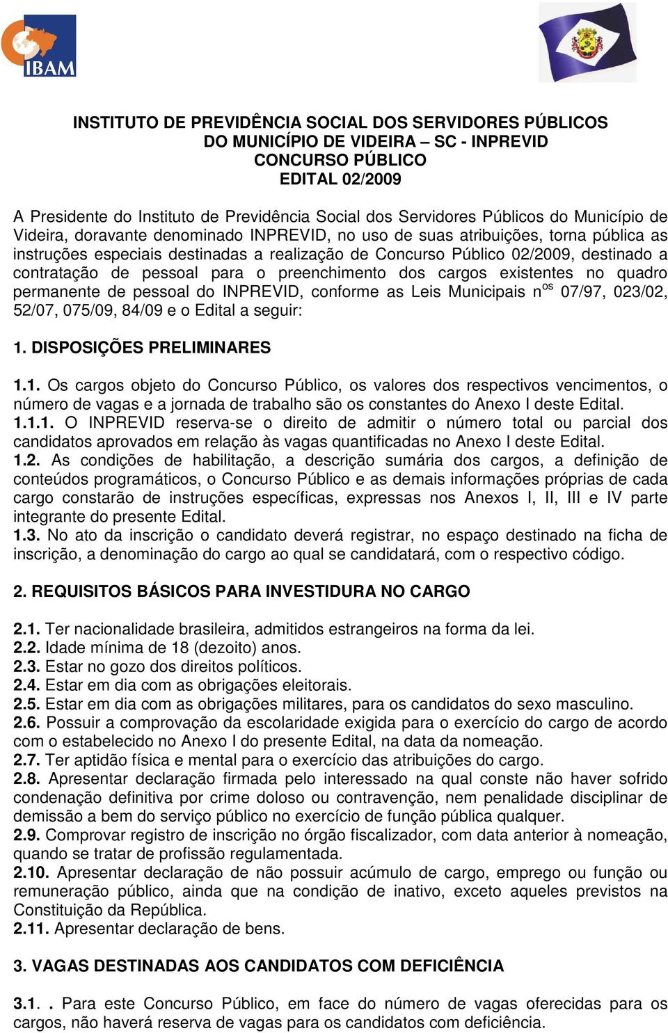 Leis Municipais n os 07/97, 023/02, 52/07, 075/09, 84/09 e o Edital a seguir: 1.