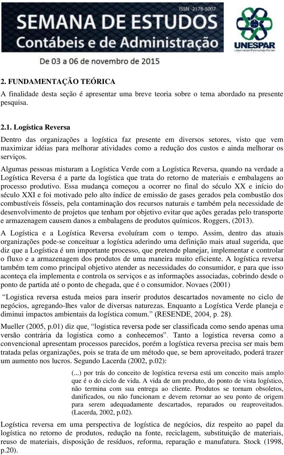 Algumas pessoas misturam a Logística Verde com a Logística Reversa, quando na verdade a Logística Reversa é a parte da logística que trata do retorno de materiais e embalagens ao processo produtivo.