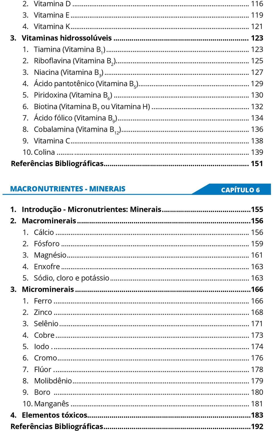 Cobalamina (Vitamina B 12 )... 136 9. Vitamina C... 138 10. Colina... 139 Referências Bibliográficas... 151 MACRONUTRIENTES - MINERAIS CAPÍTULO 6 1. Introdução - Micronutrientes: Minerais...155 2.