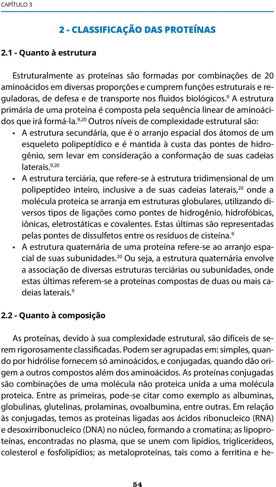 fluidos biológicos. 9 A estrutura primária de uma proteína é composta pela sequência linear de aminoácidos que irá formá-la.