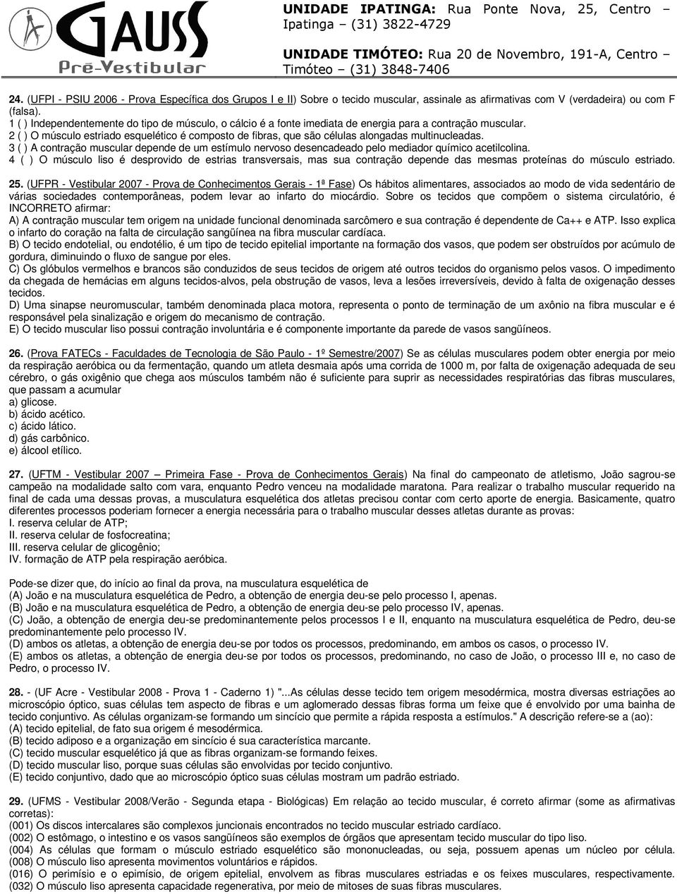 2 ( ) O músculo estriado esquelético é composto de fibras, que são células alongadas multinucleadas.