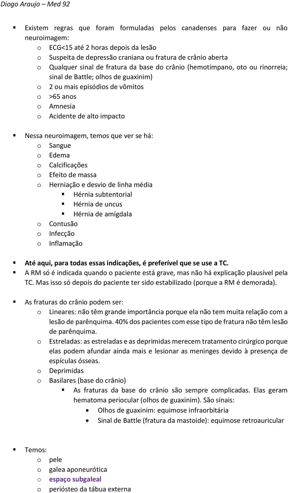 Edema Calcificações Efeit de massa Herniaçã e desvi de linha média Hérnia subtentrial Hérnia de uncus Hérnia de amígdala Cntusã Infecçã Inflamaçã Até aqui, para tdas essas indicações, é preferível