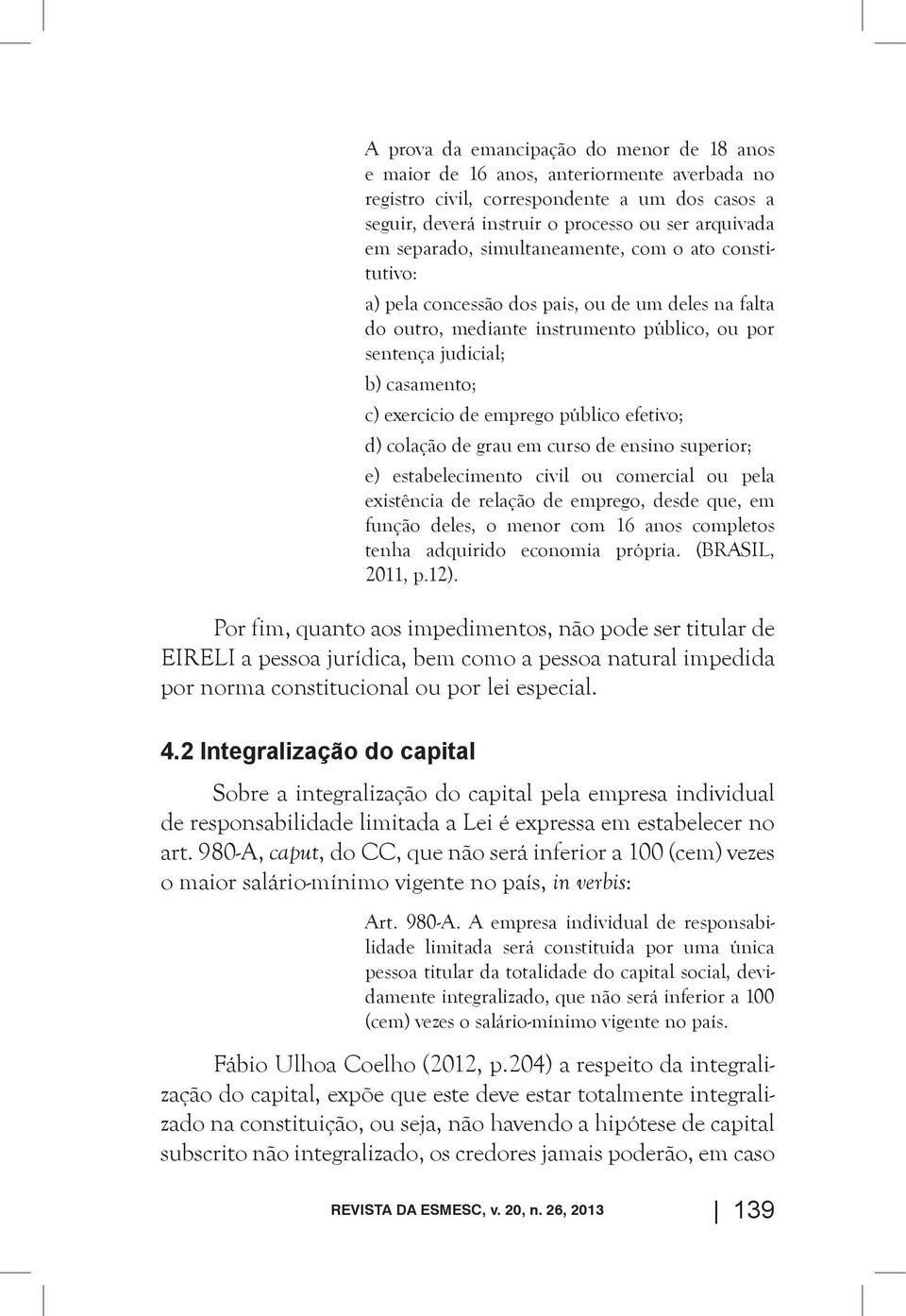 emprego público efetivo; d) colação de grau em curso de ensino superior; e) estabelecimento civil ou comercial ou pela existência de relação de emprego, desde que, em função deles, o menor com 16