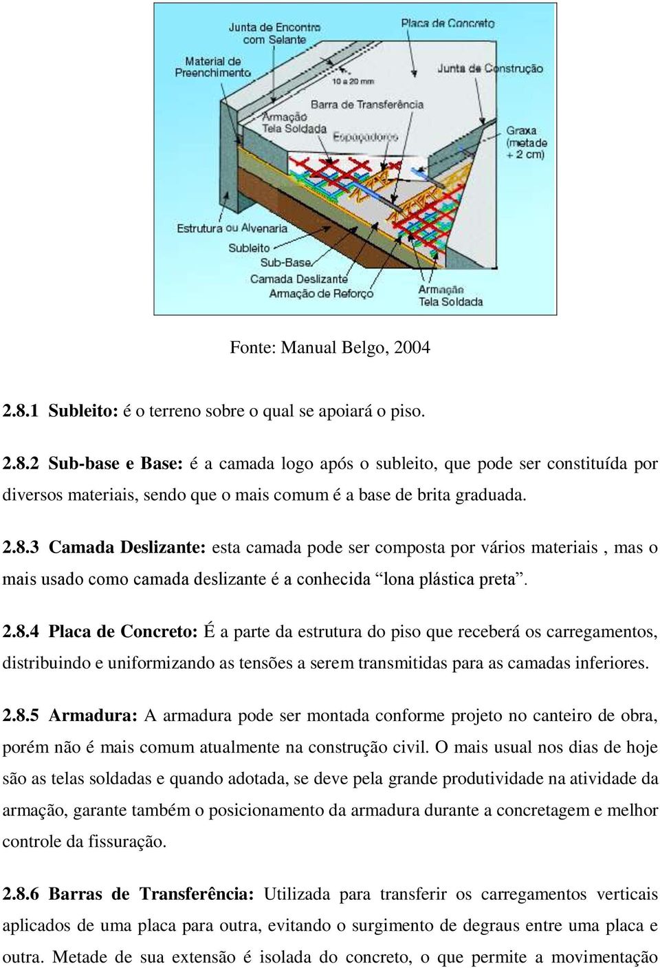 2.8.5 Armadura: A armadura pode ser montada conforme projeto no canteiro de obra, porém não é mais comum atualmente na construção civil.