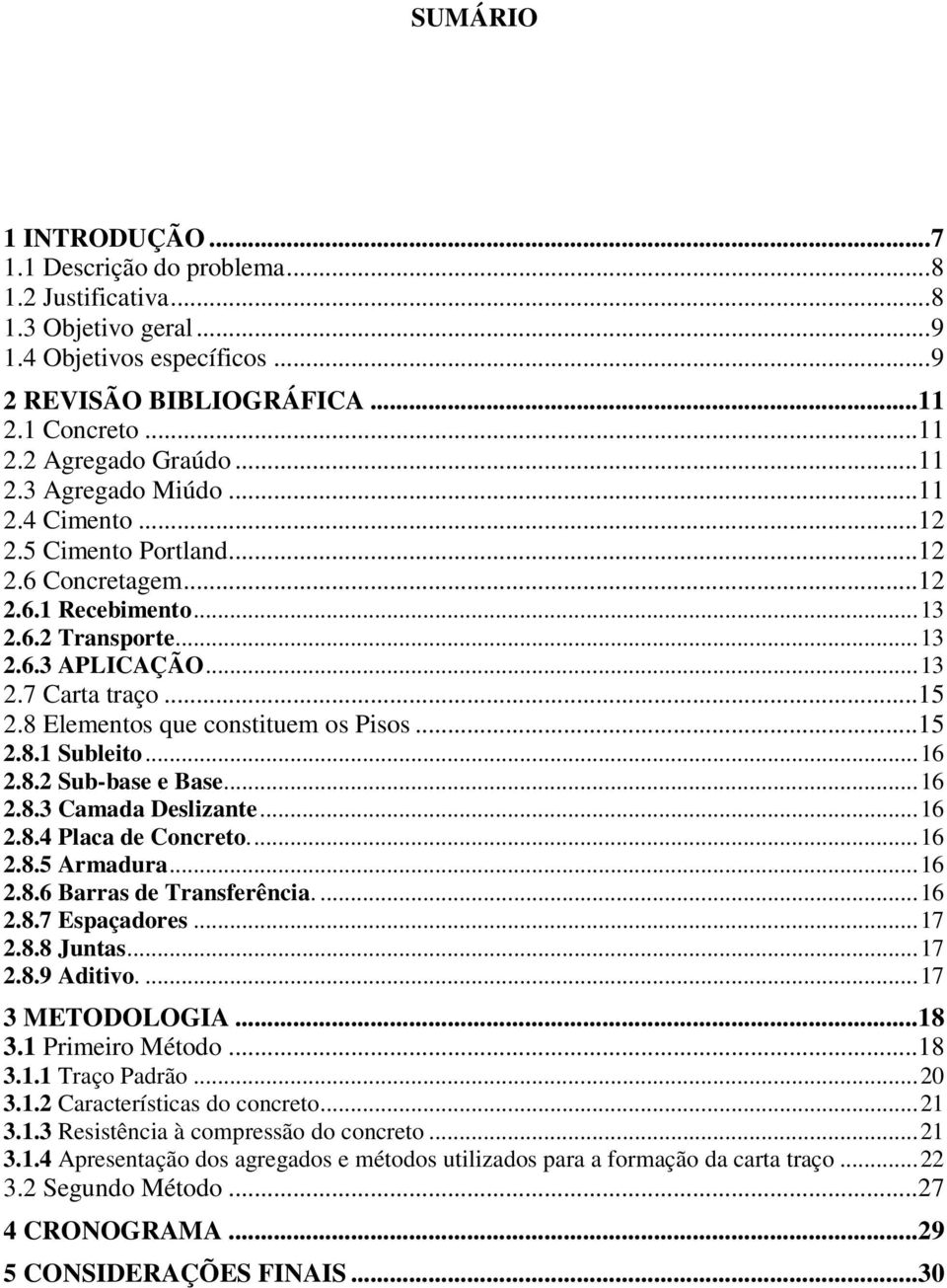 8 Elementos que constituem os Pisos... 15 2.8.1 Subleito... 16 2.8.2 Sub-base e Base... 16 2.8.3 Camada Deslizante... 16 2.8.4 Placa de Concreto.... 16 2.8.5 Armadura... 16 2.8.6 Barras de Transferência.