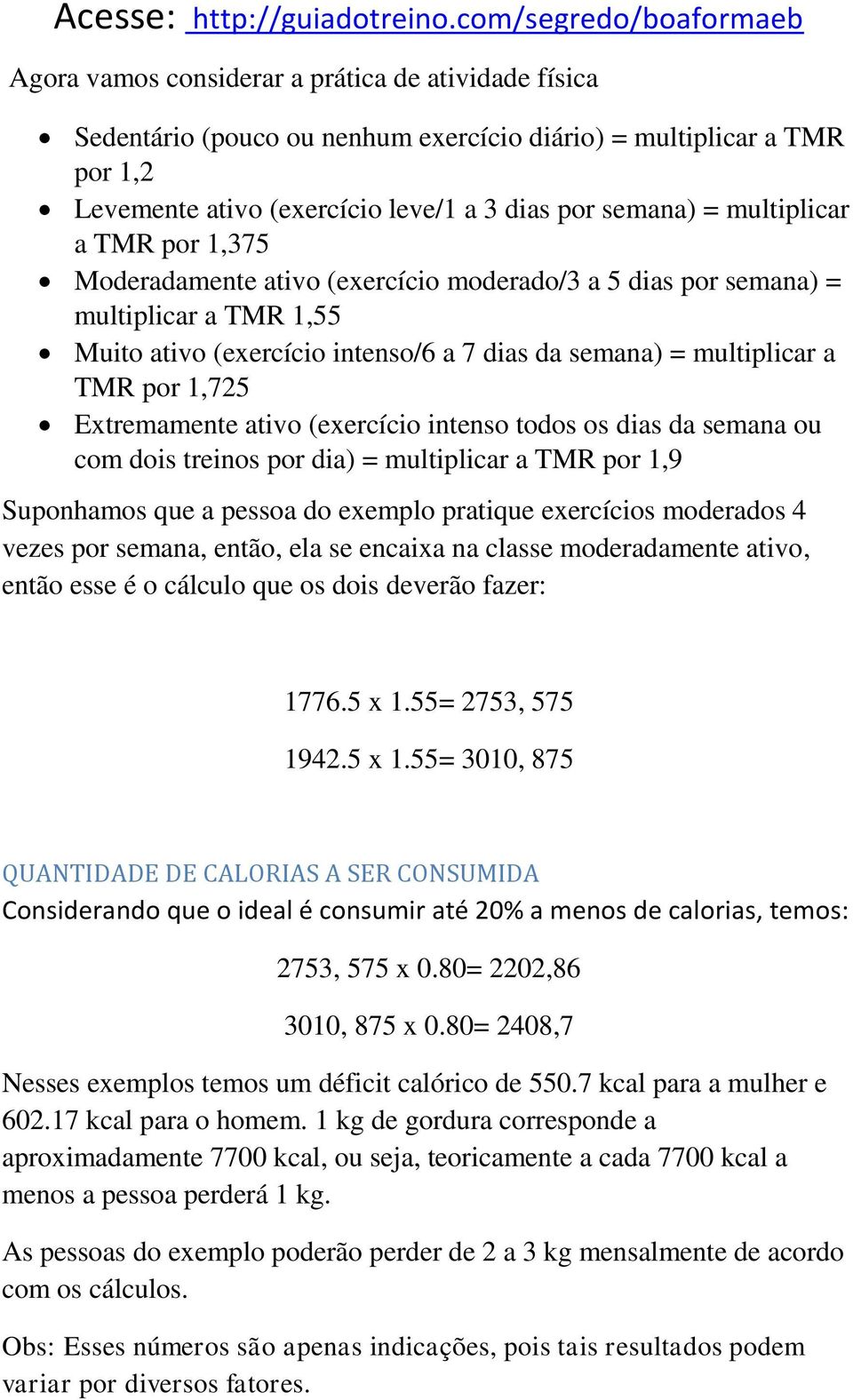 ativo (exercício intenso todos os dias da semana ou com dois treinos por dia) = multiplicar a TMR por 1,9 Suponhamos que a pessoa do exemplo pratique exercícios moderados 4 vezes por semana, então,