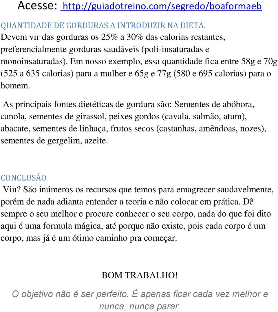 As principais fontes dietéticas de gordura são: Sementes de abóbora, canola, sementes de girassol, peixes gordos (cavala, salmão, atum), abacate, sementes de linhaça, frutos secos (castanhas,