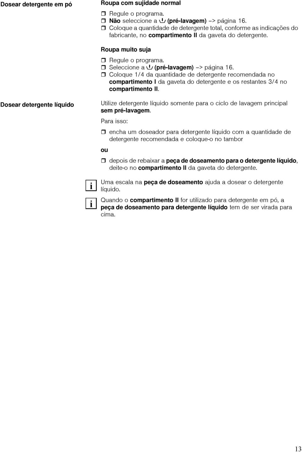 (pré-lavagem) > página 16. Coloque 1/4 da quantidade de detergente recomendada no compartimento I da gaveta do detergente e os restantes 3/4 no compartimento II.