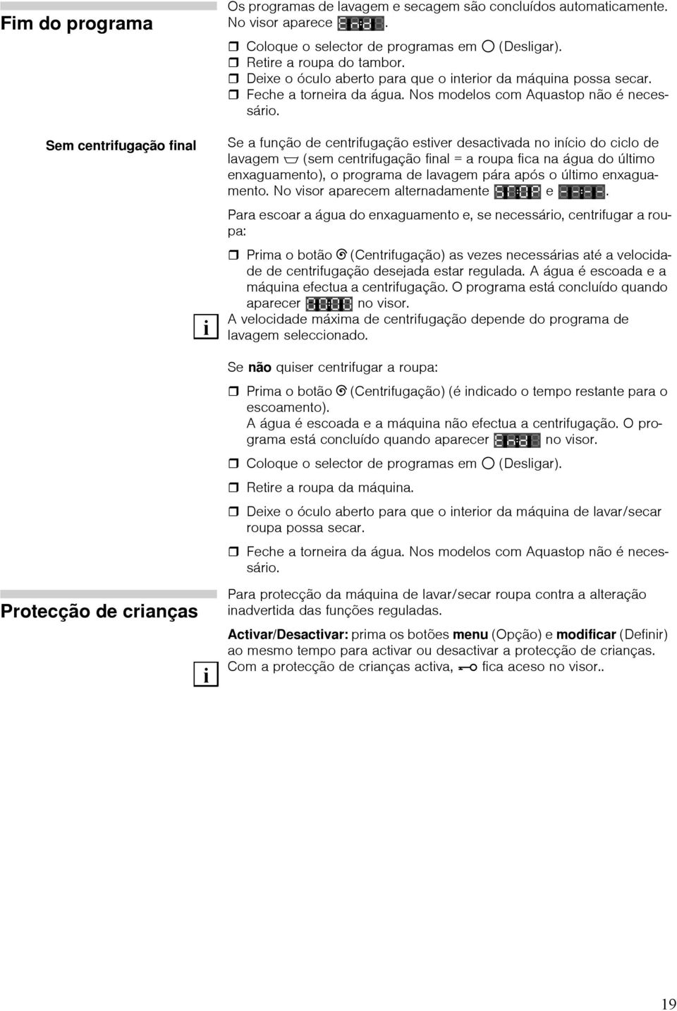 Se a função de centrifugação estiver desactivada no início do ciclo de lavagem $ (sem centrifugação final = a roupa fica na água do último enxaguamento), o programa de lavagem pára após o último