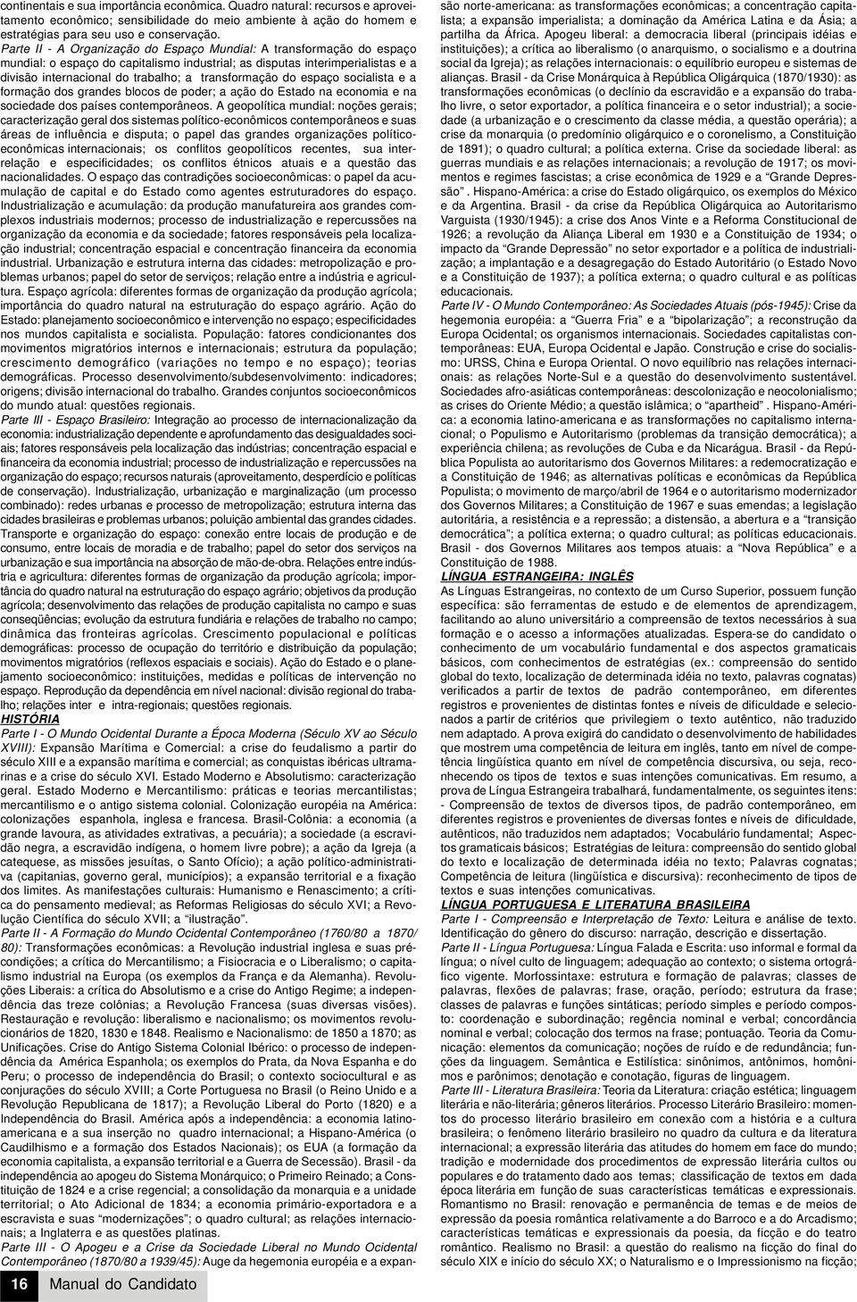 Parte II - A Organização do Espaço Mundial: A transformação do espaço mundial: o espaço do capitalismo industrial; as disputas interimperialistas e a divisão internacional do trabalho; a