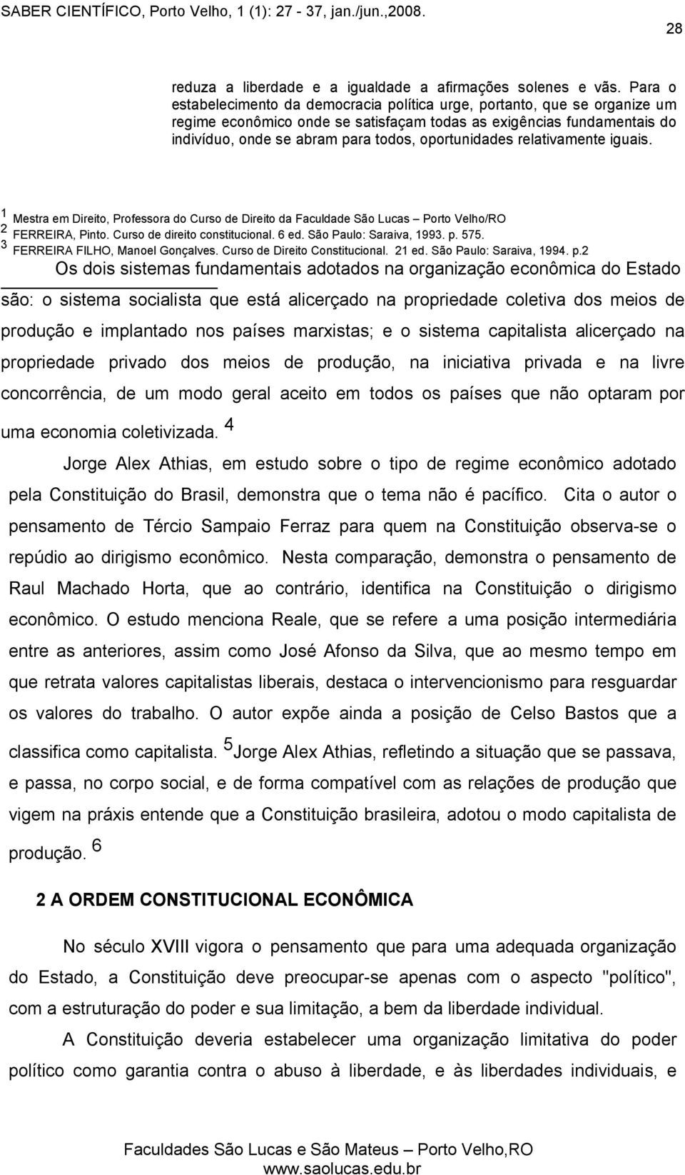 oportunidades relativamente iguais. 1 Mestra em Direito, Professora do Curso de Direito da Faculdade São Lucas Porto Velho/RO 2 FERREIRA, Pinto. Curso de direito constitucional. 6 ed.