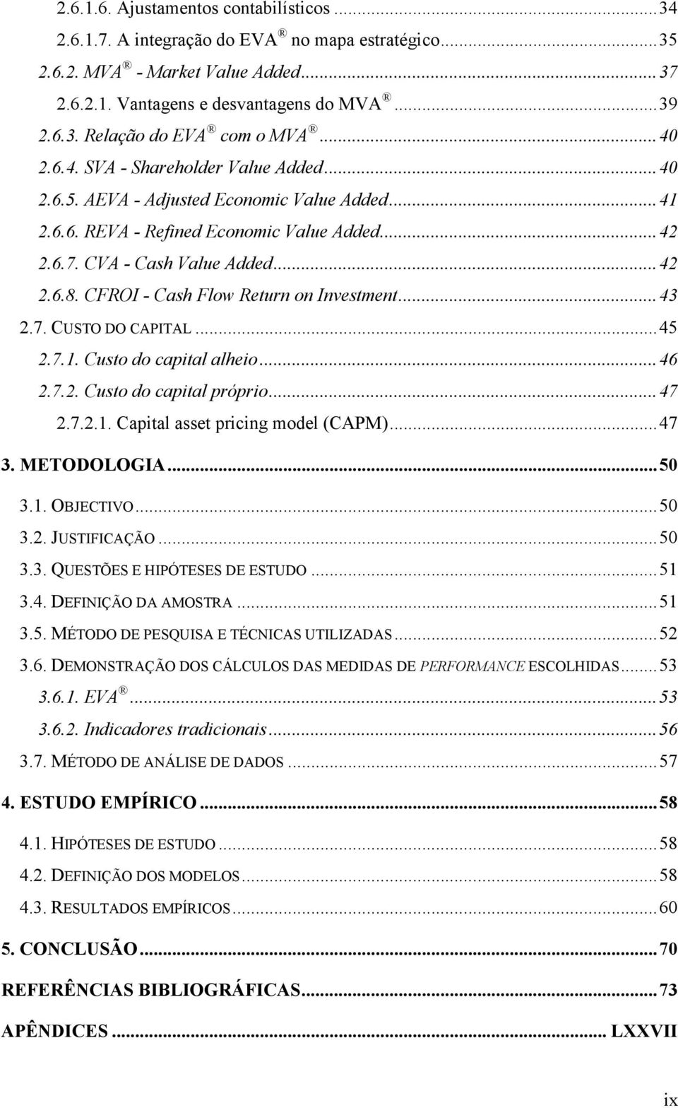 CFROI - Cash Flow Return on Investment... 43 2.7. CUSTO DO CAPITAL... 45 2.7.1. Custo do capital alheio... 46 2.7.2. Custo do capital próprio... 47 2.7.2.1. Capital asset pricing model (CAPM)... 47 3.