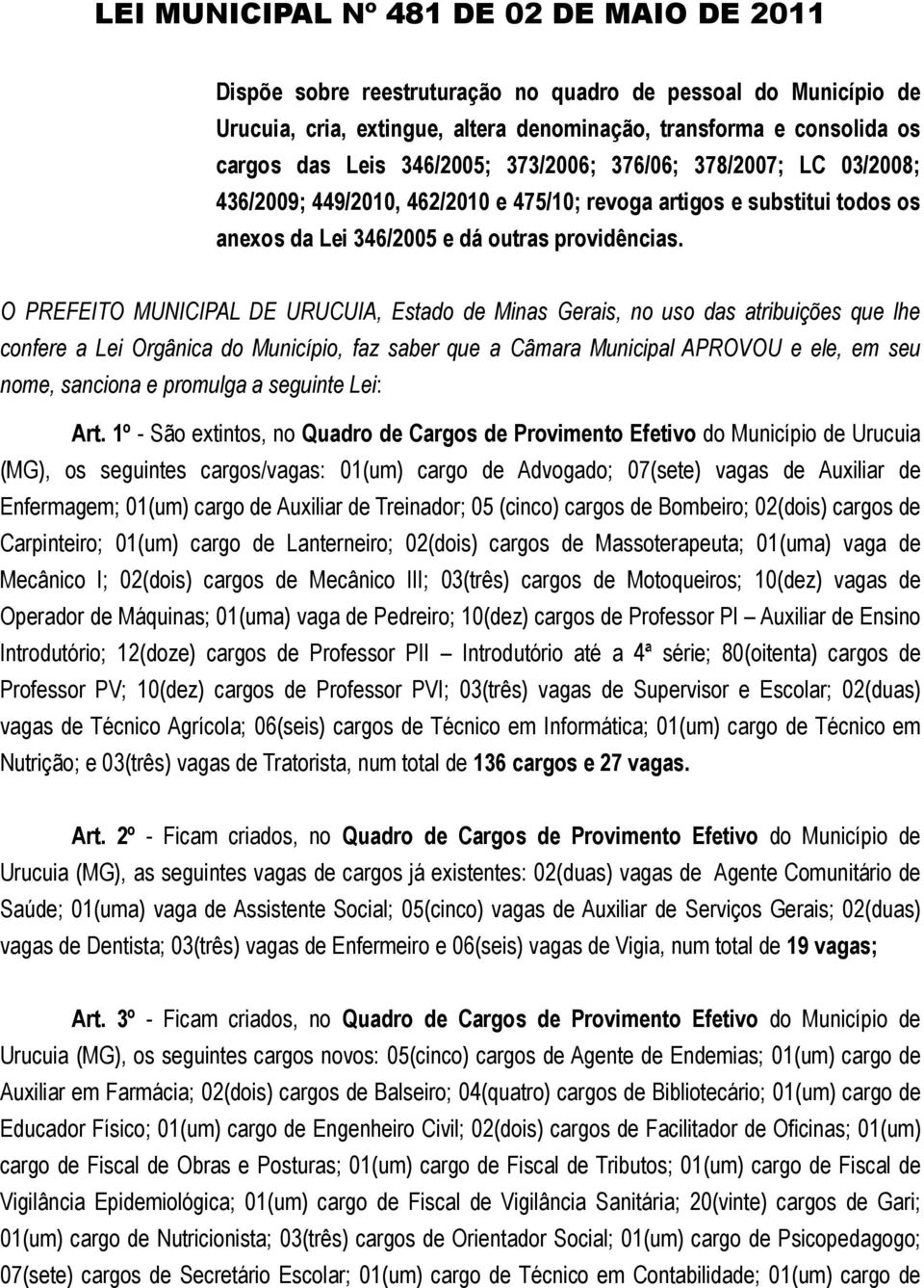 O PREFEITO MUNICIPAL DE URUCUIA, Estado de Minas Gerais, no uso das atribuições que lhe confere a Lei Orgânica do Município, faz saber que a Câmara Municipal APROVOU e ele, em seu nome, sanciona e