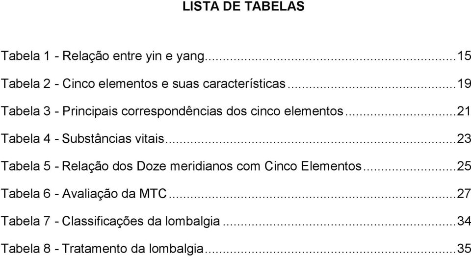 .. 19 Tabela 3 - Principais correspondências dos cinco elementos... 21 Tabela 4 - Substâncias vitais.