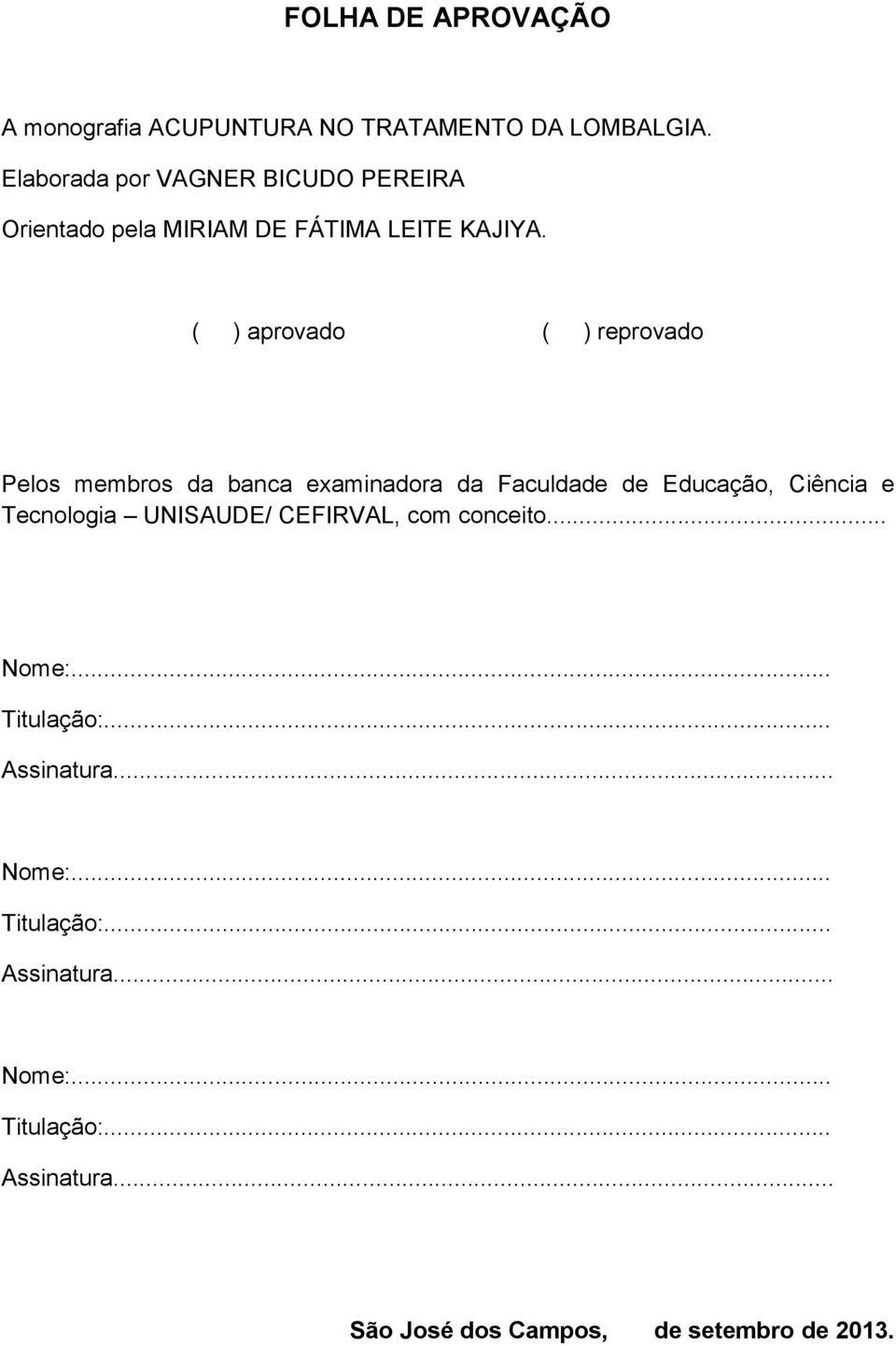 ( ) aprovado ( ) reprovado Pelos membros da banca examinadora da Faculdade de Educação, Ciência e Tecnologia