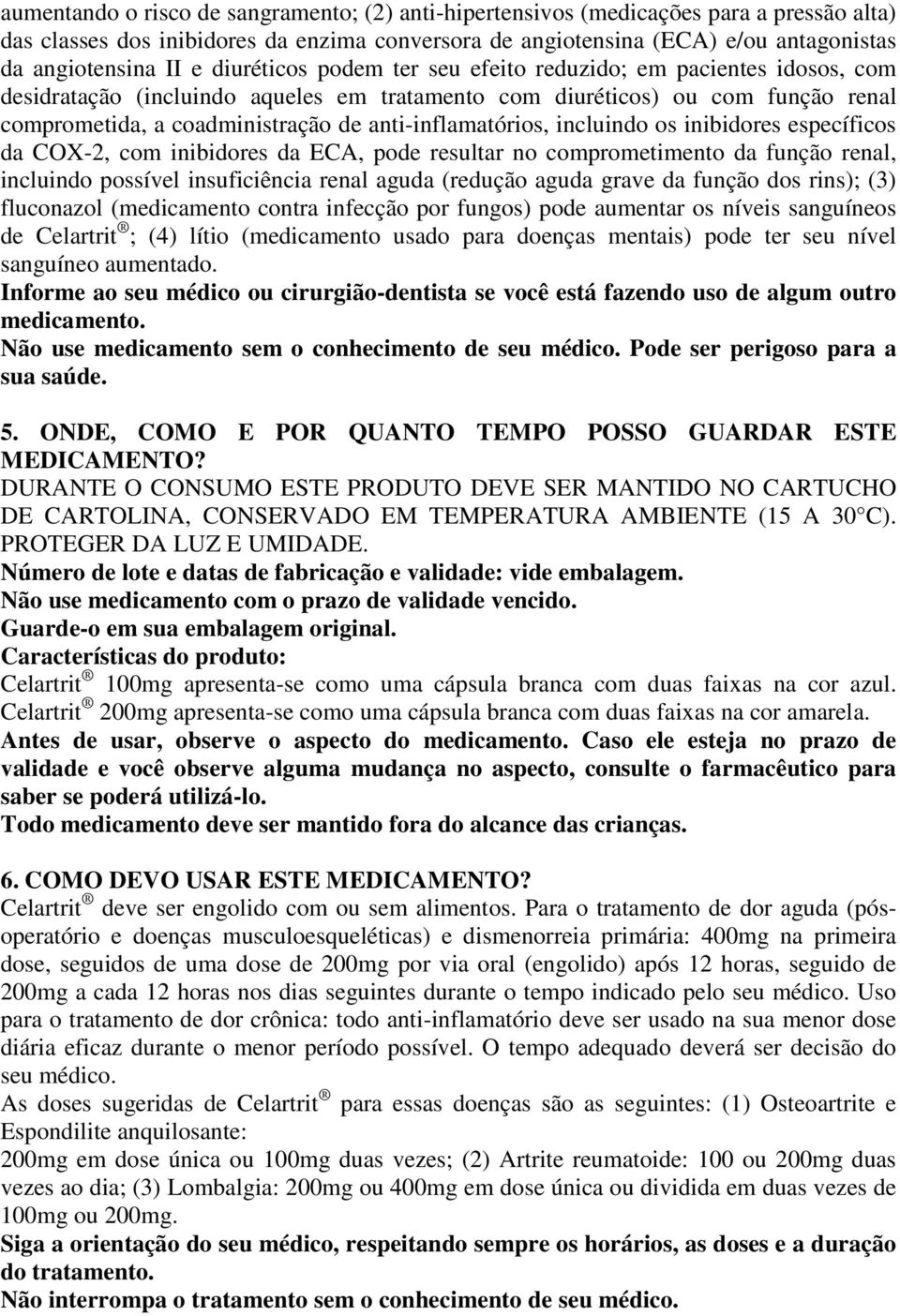 anti-inflamatórios, incluindo os inibidores específicos da COX-2, com inibidores da ECA, pode resultar no comprometimento da função renal, incluindo possível insuficiência renal aguda (redução aguda