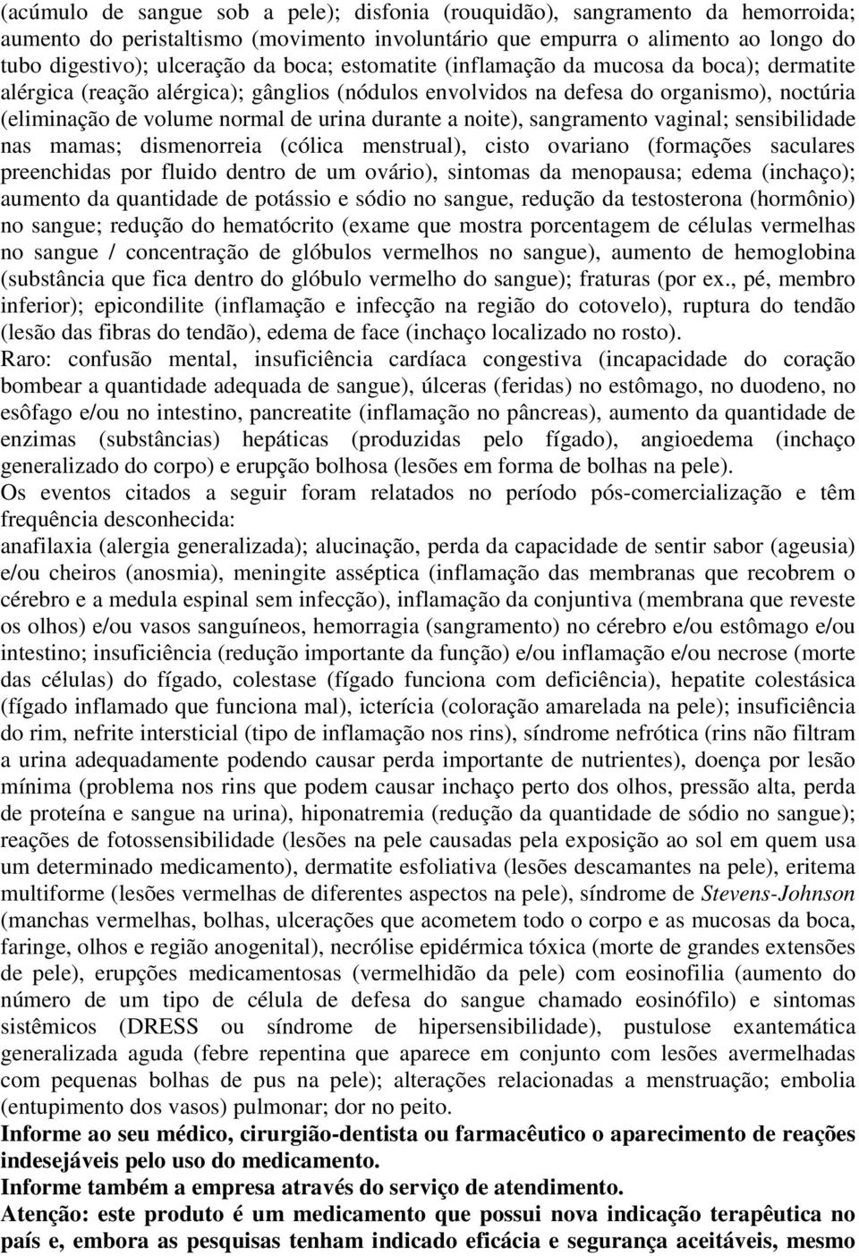 noite), sangramento vaginal; sensibilidade nas mamas; dismenorreia (cólica menstrual), cisto ovariano (formações saculares preenchidas por fluido dentro de um ovário), sintomas da menopausa; edema