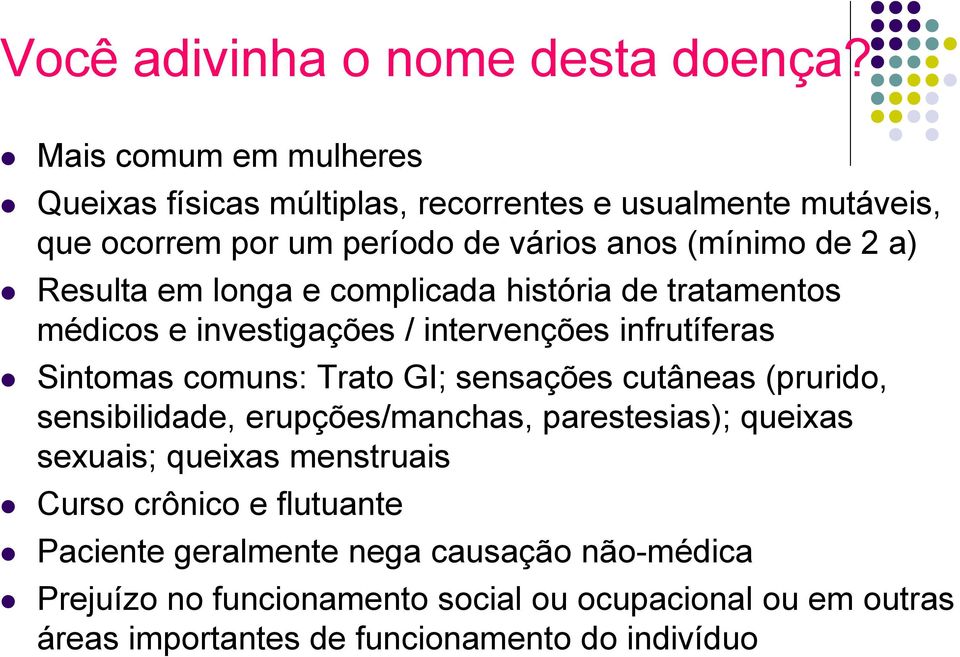 em longa e complicada história de tratamentos médicos e investigações / intervenções infrutíferas Sintomas comuns: Trato GI; sensações cutâneas