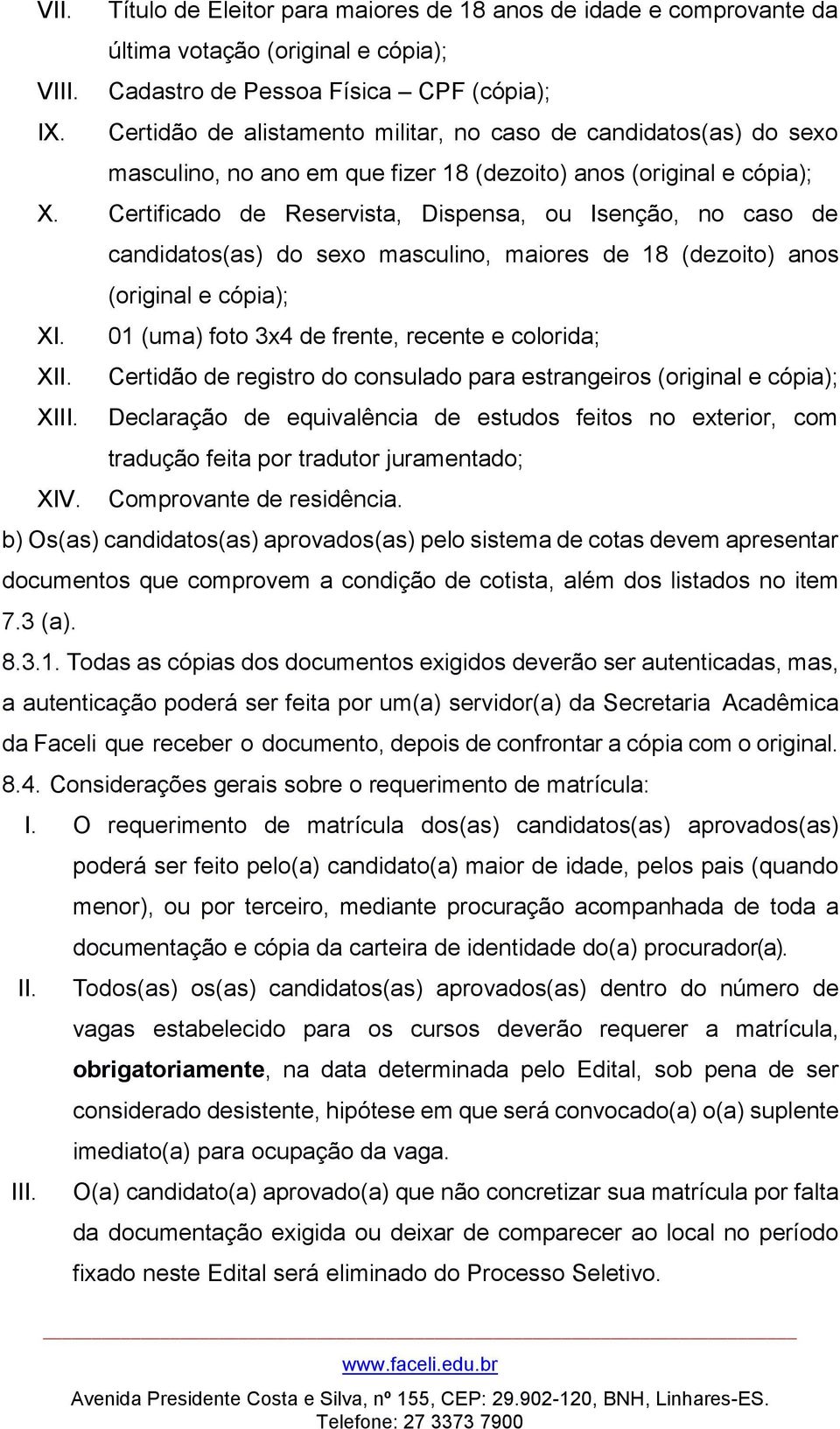 candidatos(as) do sexo masculino, no ano em que fizer 18 (dezoito) anos (original e cópia); X. Certificado de Reservista, Dispensa, ou Isenção, no caso de XI. XII. XIII. XIV.