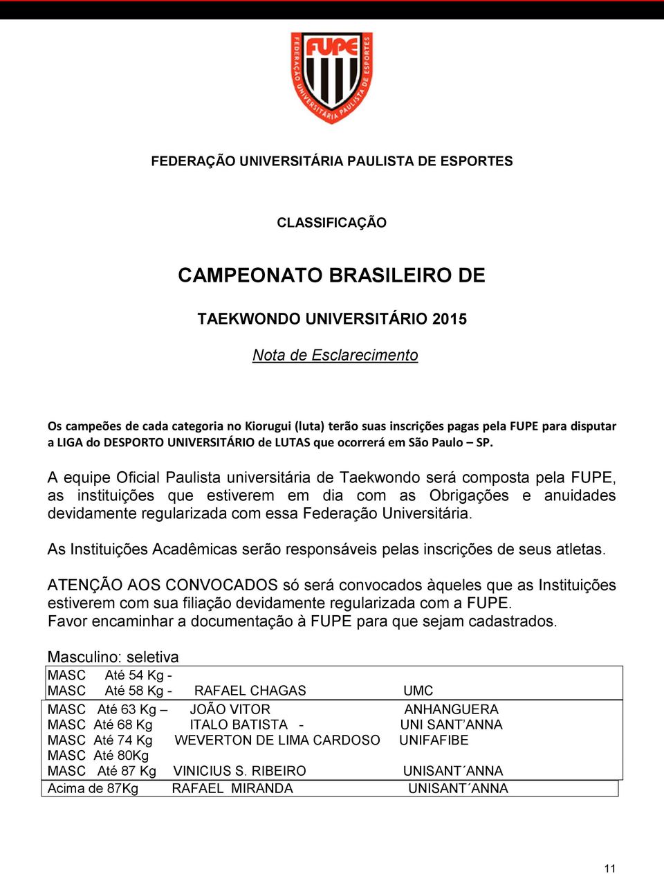A equipe Oficial Paulista universitária de Taekwondo será composta pela FUPE, as instituições que estiverem em dia com as Obrigações e anuidades devidamente regularizada com essa Federação
