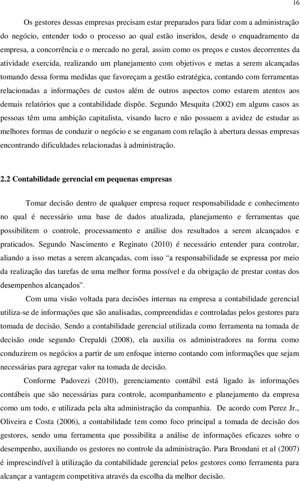 gestão estratégica, contando com ferramentas relacionadas a informações de custos além de outros aspectos como estarem atentos aos demais relatórios que a contabilidade dispõe.