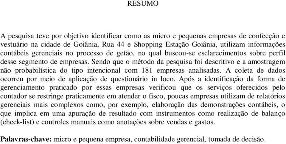 Sendo que o método da pesquisa foi descritivo e a amostragem não probabilística do tipo intencional com 181 empresas analisadas.