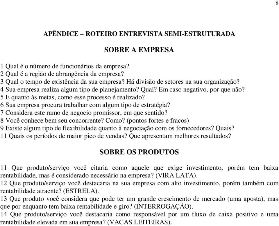 6 Sua empresa procura trabalhar com algum tipo de estratégia? 7 Considera este ramo de negocio promissor, em que sentido? 8 Você conhece bem seu concorrente? Como?