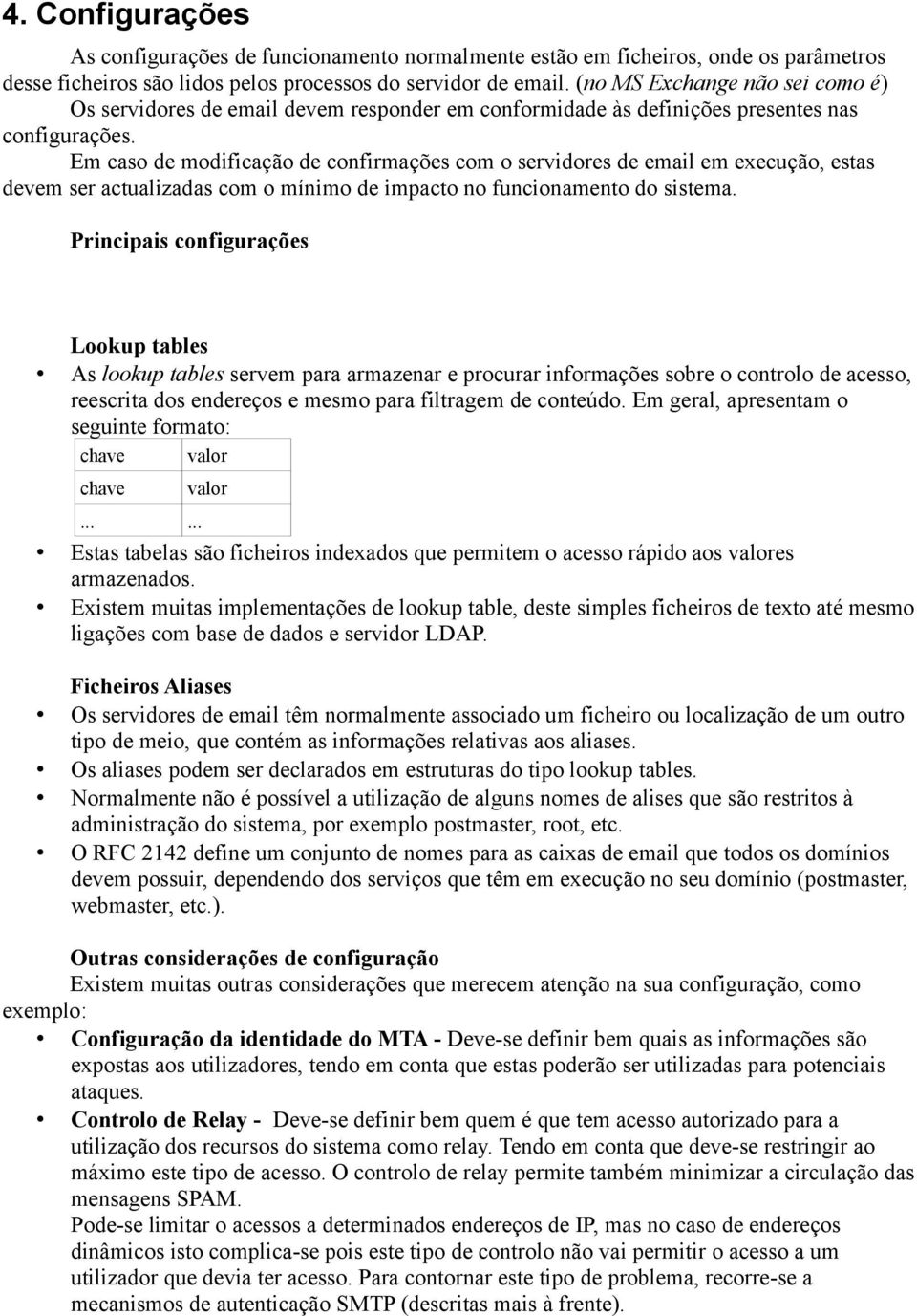 Em caso de modificação de confirmações com o servidores de email em execução, estas devem ser actualizadas com o mínimo de impacto no funcionamento do sistema.