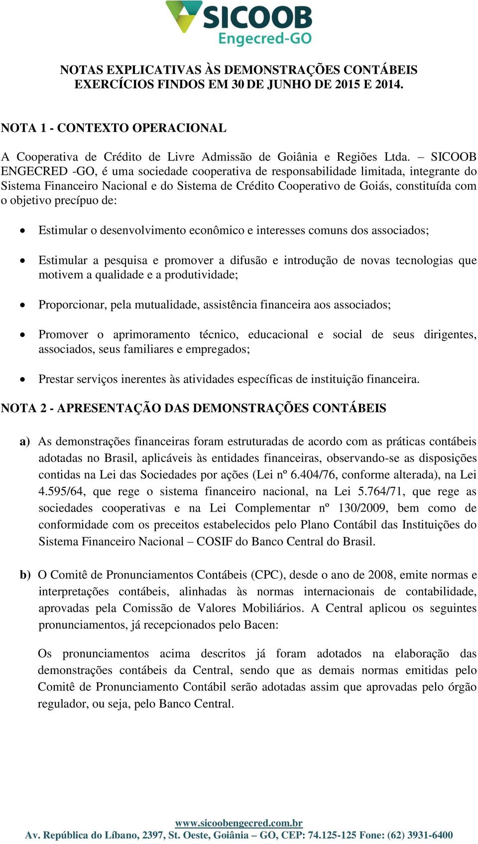 precípuo de: Estimular o desenvolvimento econômico e interesses comuns dos associados; Estimular a pesquisa e promover a difusão e introdução de novas tecnologias que motivem a qualidade e a