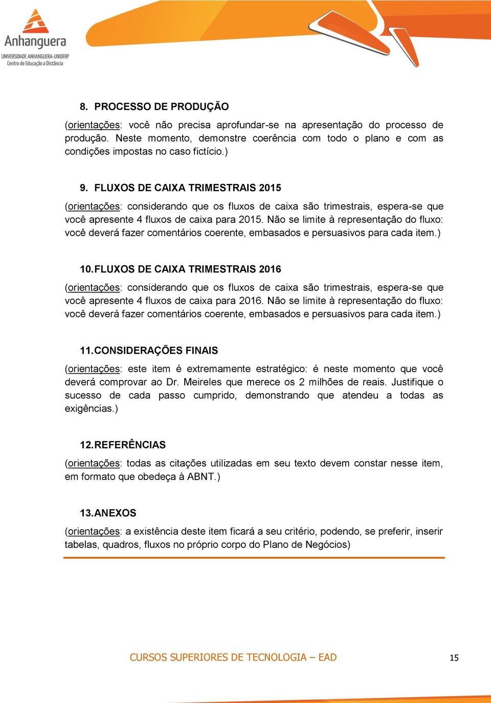 FLUXOS DE CAIXA TRIMESTRAIS 2015 (orientações: considerando que os fluxos de caixa são trimestrais, espera-se que você apresente 4 fluxos de caixa para 2015.