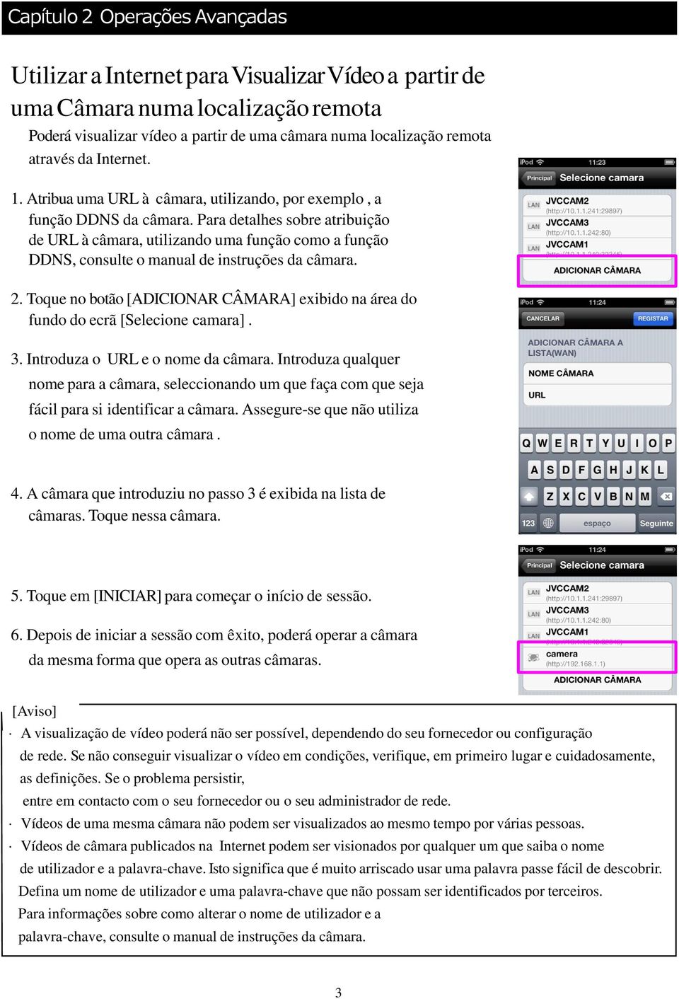 Para detalhes sobre atribuição de URL à câmara, utilizando uma função como a função DDNS, consulte o manual de instruções da câmara. 2.