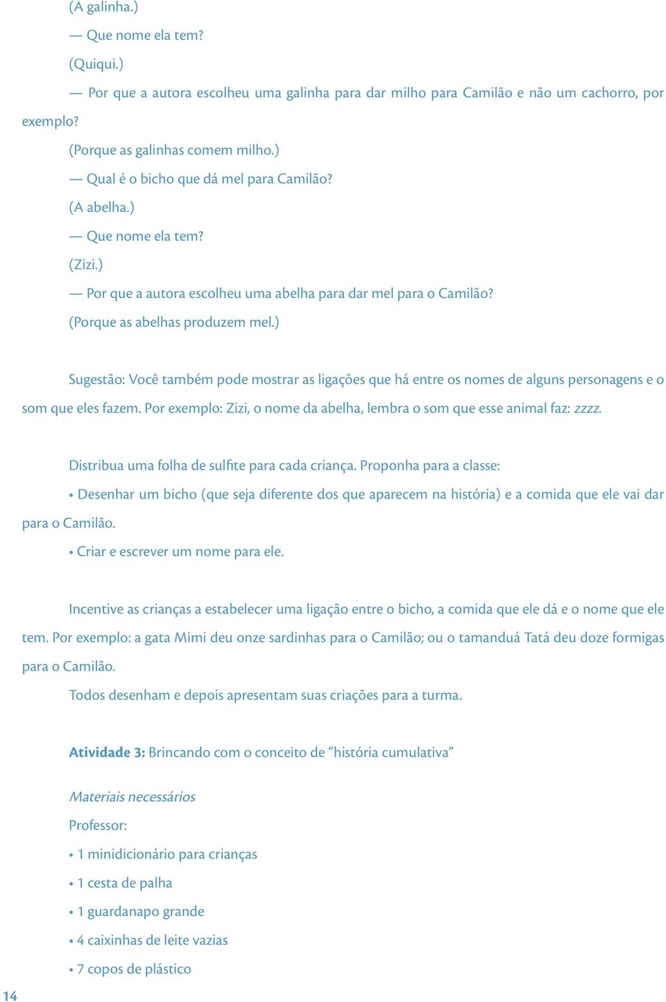 ) Sugestão: Você também pode mostrar as ligações que há entre os nomes de alguns personagens e o som que eles fazem. Por exemplo: Zizi, o nome da abelha, lembra o som que esse animal faz: zzzz.