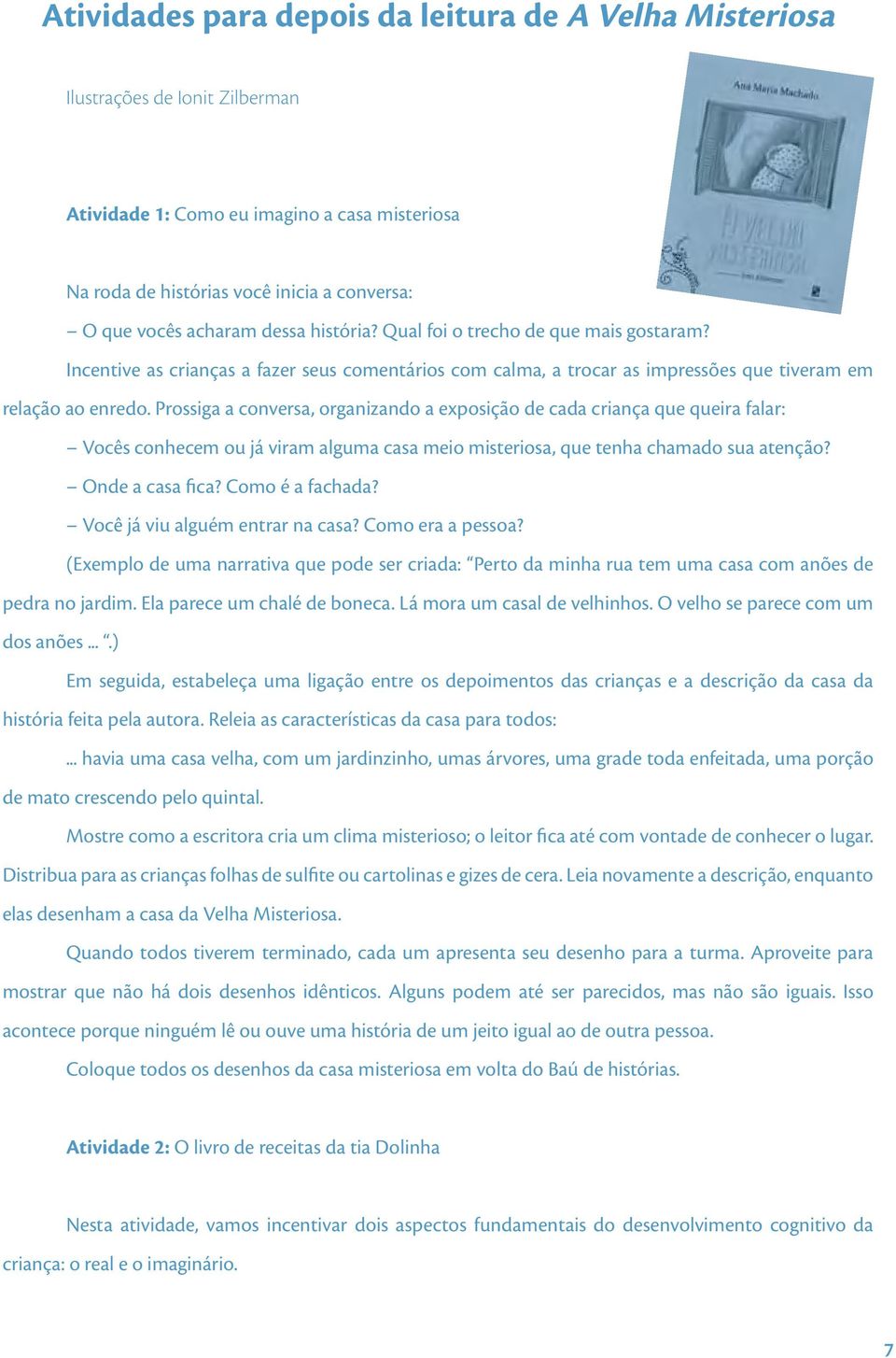 Prossiga a conversa, organizando a exposição de cada criança que queira falar: Vocês conhecem ou já viram alguma casa meio misteriosa, que tenha chamado sua atenção? Onde a casa fica?