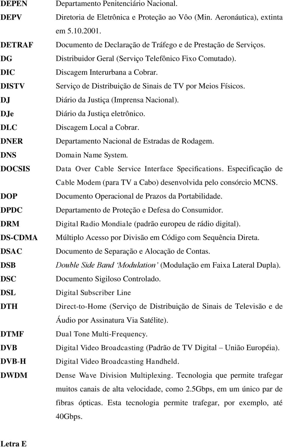 Distribuidor Geral (Serviço Telefônico Fixo Comutado). Discagem Interurbana a Cobrar. Serviço de Distribuição de Sinais de TV por Meios Físicos. Diário da Justiça (Imprensa Nacional).