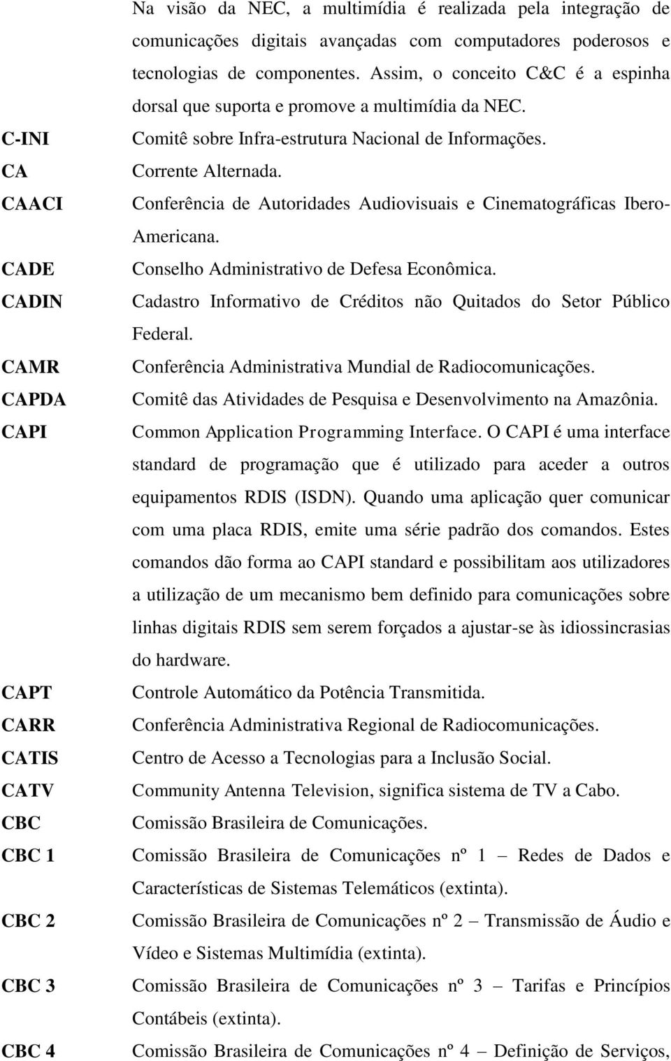 Corrente Alternada. Conferência de Autoridades Audiovisuais e Cinematográficas Ibero- Americana. Conselho Administrativo de Defesa Econômica.