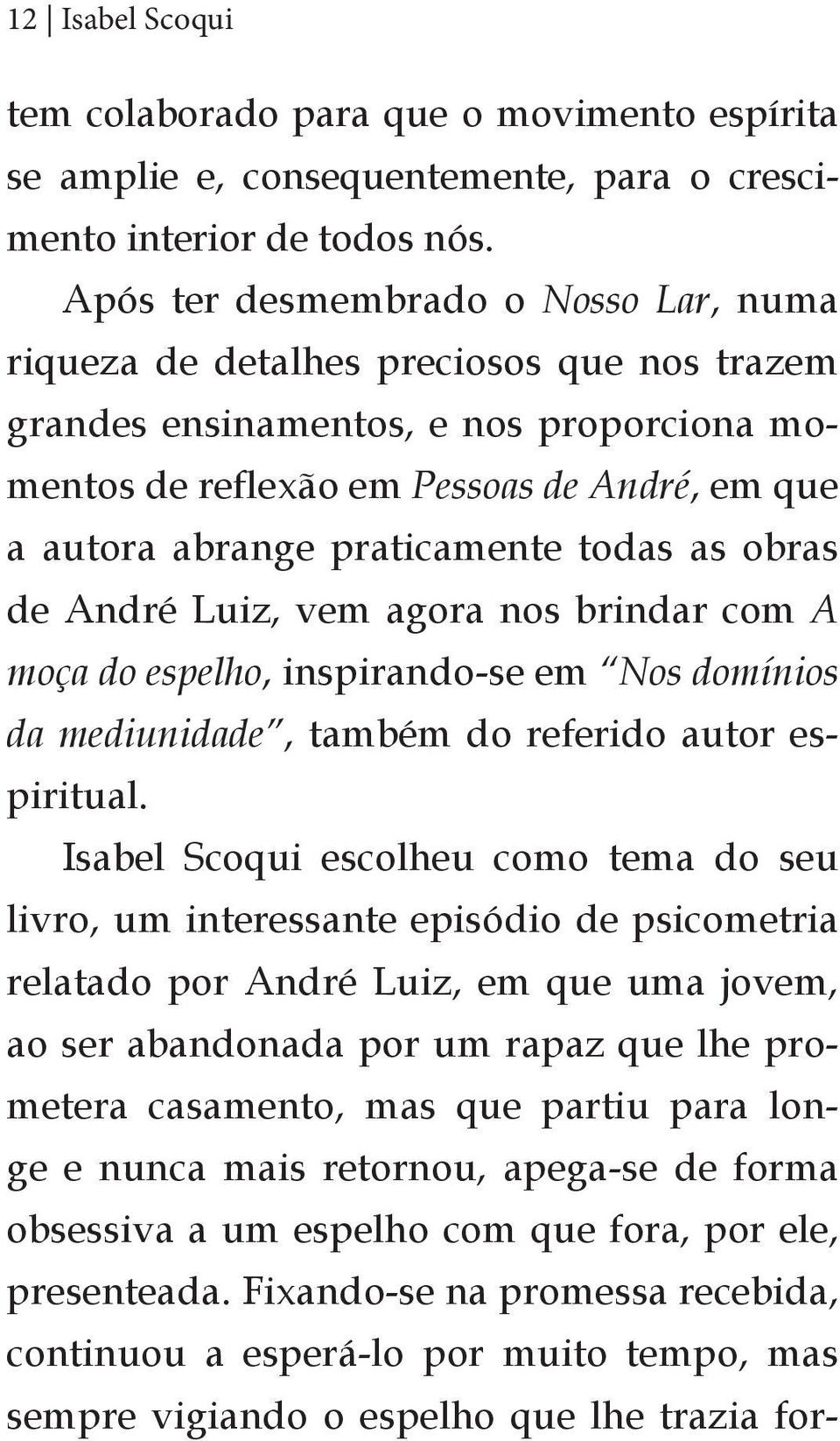 praticamente todas as obras de André Luiz, vem agora nos brindar com A moça do espelho, inspirando-se em Nos domínios da mediunidade, também do referido autor espiritual.