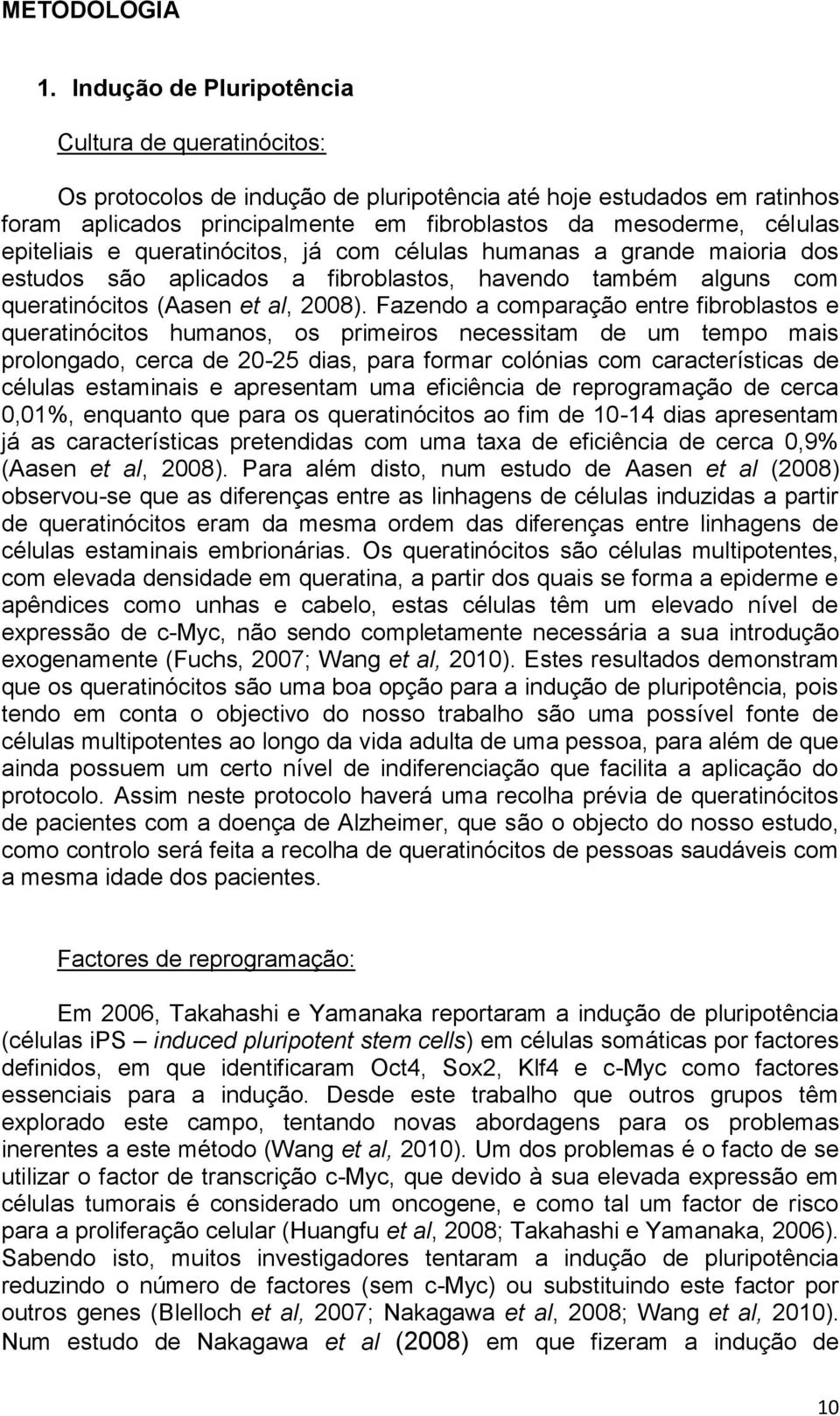 epiteliais e queratinócitos, já com células humanas a grande maioria dos estudos são aplicados a fibroblastos, havendo também alguns com queratinócitos (Aasen et al, 2008).