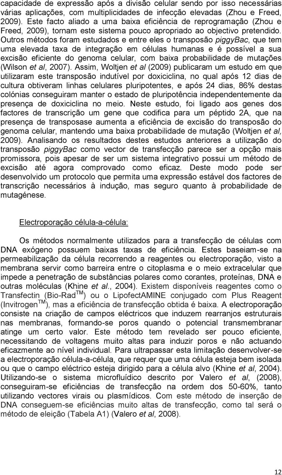 Outros métodos foram estudados e entre eles o transposão piggybac, que tem uma elevada taxa de integração em células humanas e é possível a sua excisão eficiente do genoma celular, com baixa