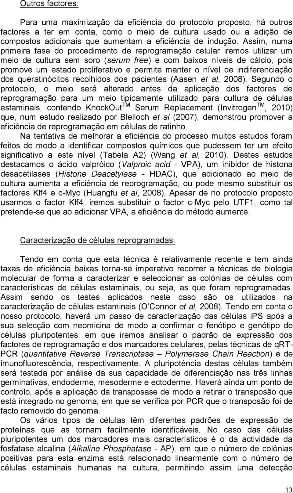 Assim, numa primeira fase do procedimento de reprogramação celular iremos utilizar um meio de cultura sem soro (serum free) e com baixos níveis de cálcio, pois promove um estado proliferativo e