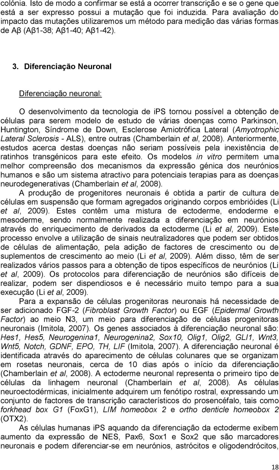 Diferenciação Neuronal Diferenciação neuronal: O desenvolvimento da tecnologia de ips tornou possível a obtenção de células para serem modelo de estudo de várias doenças como Parkinson, Huntington,