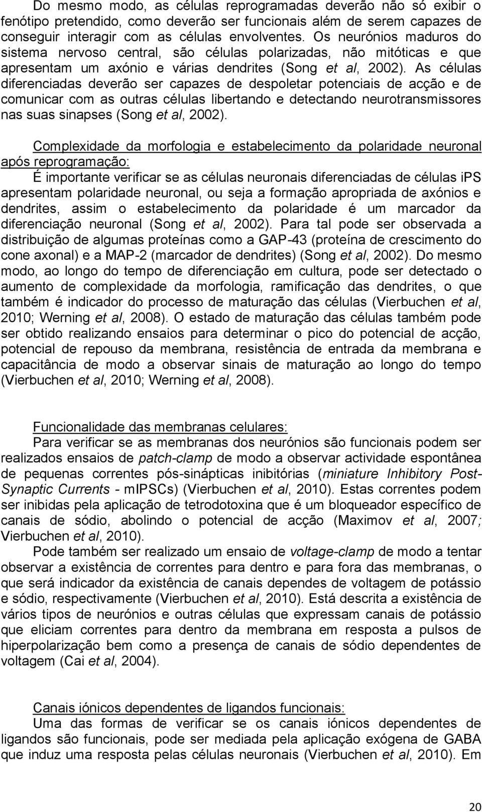 As células diferenciadas deverão ser capazes de despoletar potenciais de acção e de comunicar com as outras células libertando e detectando neurotransmissores nas suas sinapses (Song et al, 2002).