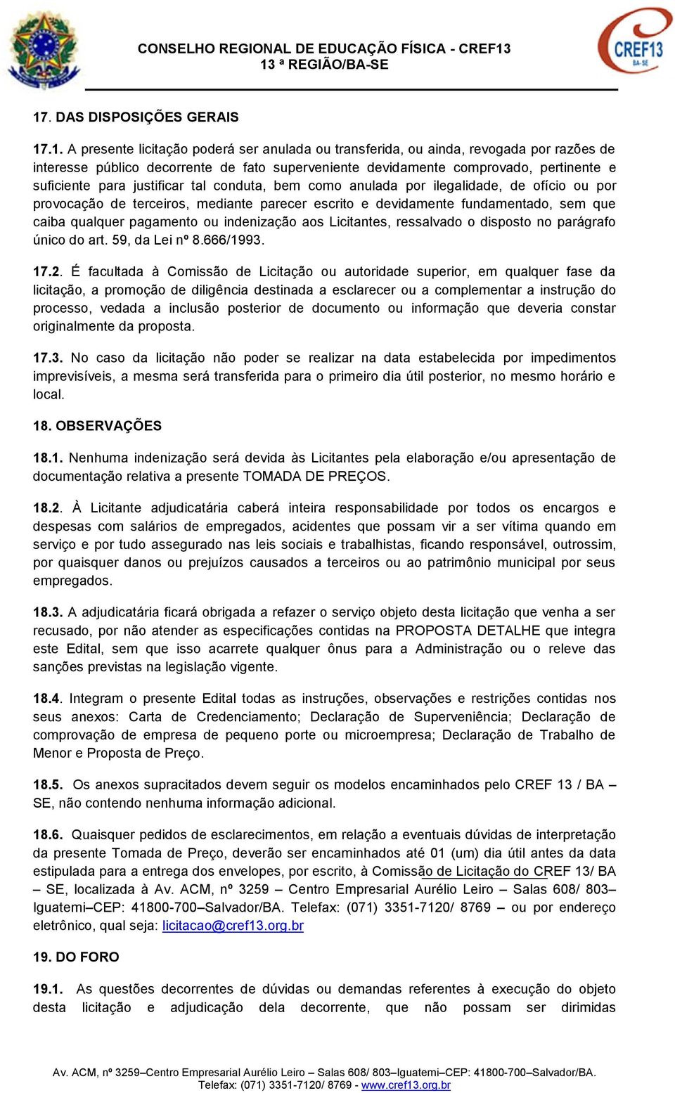 qualquer pagamento ou indenização aos Licitantes, ressalvado o disposto no parágrafo único do art. 59, da Lei nº 8.666/1993. 17.2.