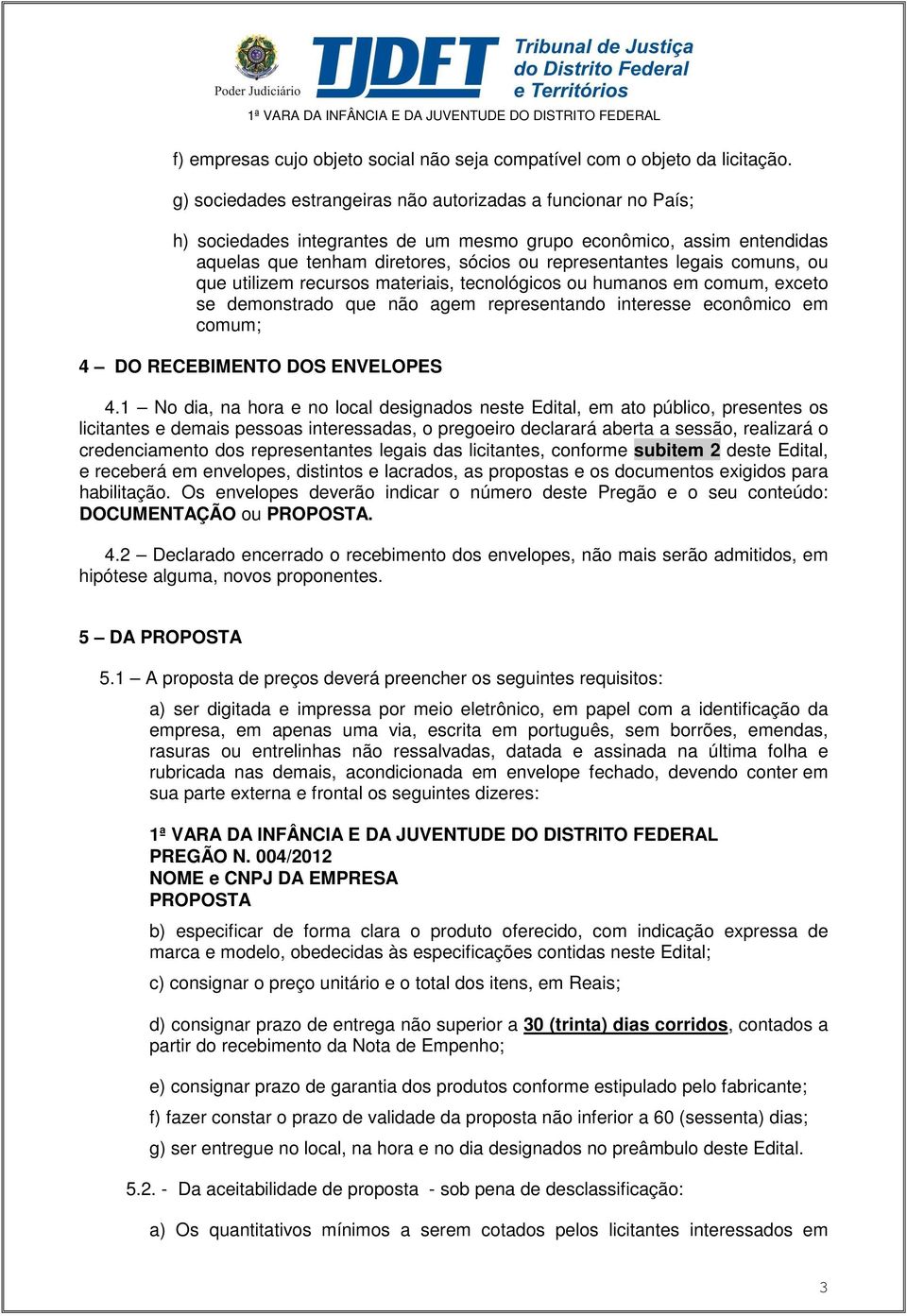 comuns, ou que utilizem recursos materiais, tecnológicos ou humanos em comum, exceto se demonstrado que não agem representando interesse econômico em comum; 4 DO RECEBIMENTO DOS ENVELOPES 4.