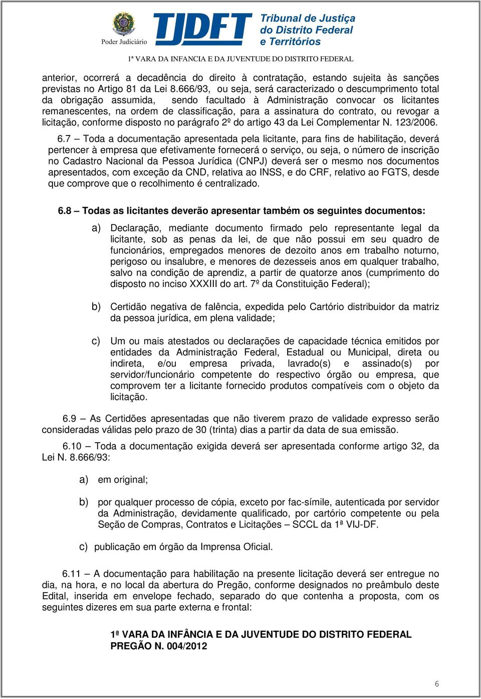 contrato, ou revogar a licitação, conforme disposto no parágrafo 2º do artigo 43 da Lei Complementar N. 123/2006. 6.