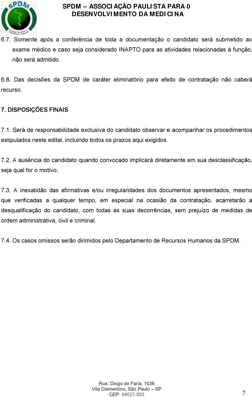 Será de responsabilidade exclusiva do candidato observar e acompanhar os procedimentos estipulados neste edital, incluindo todos os prazos aqui exigidos. 7.2.